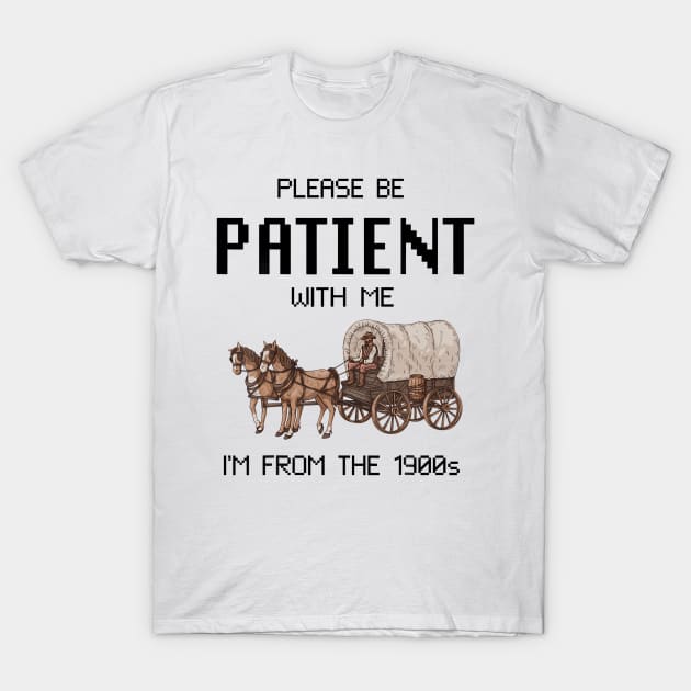 Please Be Patient With Me I'M From The 1900S T-Shirt by Miller Family 